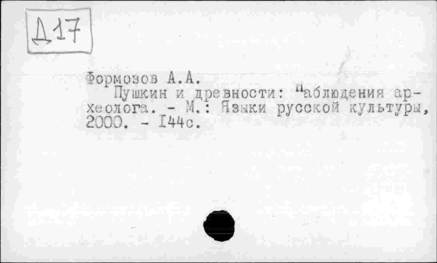 ﻿Формозов А.А.
Лушкин и древности: Наблюдения археолога. - М. : Языки руссхкой культуры, 2000. - 144с.